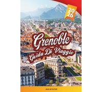 GUIDA DI VIAGGIO GRENOBLE 2026: Vedute alpine della città, funivia della Bastiglia, escursionismo in montagna, musei della scienza e vita all'aperto francese