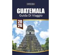 GUIDA DI VIAGGIO GUATEMALA 2026: Città Vecchia, Mura della Città, Spiagge, Gite sulle Isole e Itinerari Facili per Visitatori Esenti