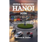 GUIDA DI VIAGGIO HANOI 2026: Scopri la cultura, le avventure del cibo di strada e il fascino senza tempo del Vietnam