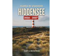 GUIDA DI VIAGGIO HIDDENSEE 2026 - 2027: Esplora l'unica isola del Baltico senza auto, le sue scogliere di gesso, i villaggi con i tetti di paglia, le ... e scopri semplici itinerari da 2 a 7 giorni.