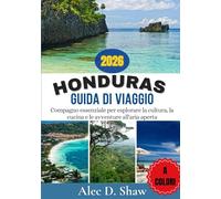 GUIDA DI VIAGGIO HONDURAS 2026 (A COLORI): Compagno essenziale per esplorare la cultura, la cucina e le avventure all'aria aperta