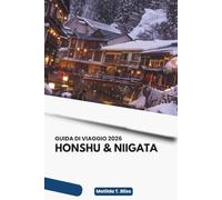 GUIDA DI VIAGGIO HONSHU & NIIGATA 2026: Scopri l'isola principale del Giappone, città iconiche, gioielli regionali nascosti, paesaggisti paesaggi ... dettagliati per viaggiatori alla prima