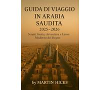 GUIDA DI VIAGGIO IN ARABIA SAUDITA 2025-2026: Scopri Storia, Avventura e Lusso Moderno nel Regno