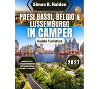 Guida di viaggio in camper per Paesi Bassi, Belgio e Lussemburgo 2027: itinerari panoramici, campeggi, parcheggi, valichi di frontiera, regole di guida, attrazioni, ristoranti e consigli pratici