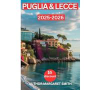 GUIDA DI VIAGGIO IN PUGLIA E LECCE (Nuova Edizione): "ESPLORA LA PUGLIA E LECCE PER SCOPRIRE LA COSTA BAGNATA DAL SOLE, I BORGHI COLLINARI IMBIANCATI E GLI ANTICHI ULIVETI"