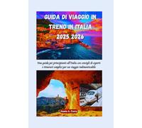 GUIDA DI VIAGGIO IN TRENO IN ITALIA 2025 2026: Una guida per principianti all'Italia con consigli di esperti e itinerari semplici per un viaggio indimenticabile