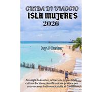 GUIDA DI VIAGGIO ISLA MUJERES 2026: Consigli da insider, attrazioni imperdibili, cultura locale e pianificazione pratica per una vacanza indimenticabile ai Caraibi.