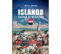 GUIDA DI VIAGGIO ISLANDA 2025: Esplora la terra del fuoco e del ghiaccio, maestose cascate, sorgenti termali rilassanti e avventure epiche