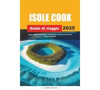 GUIDA DI VIAGGIO ISOLE COOK 2025: Esplora spiagge incontaminate, cultura vibrante e avventura nel cuore del Pacifico meridionale