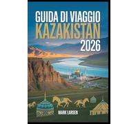 Guida di viaggio Kazakistan 2026: Approfondimenti autentici, consigli di viaggio e strumenti pratici per esplorare il Kazakistan