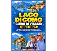 GUIDA DI VIAGGIO LAGO DI COMO 2026-2027: Villaggi romantici, traghetti panoramici, viste alpine ed esperienze italiane autentiche.