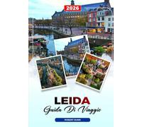 GUIDA DI VIAGGIO LEIDA 2026: Scopri gemme nascoste, monumenti storici, consigli di viaggio ed esperienze di vacanza indimenticabili