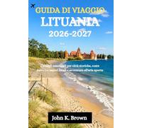 GUIDA DI VIAGGIO LITUANIA 2026-2027: Consigli essenziali per città storiche, coste baltiche, sapori locali e avventure all'aria aperta
