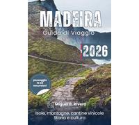 Guida di Viaggio Madeira 2026 (passeggiate ed escursioni): da Levada - Funchal - Porto Santo esplora montagne, escursioni costiere, cantine, isole, cibo, siti storici e cultura