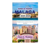 GUIDA DI VIAGGIO MALAGA 2025-2026: Progetta la tua vacanza tropicale perfetta
