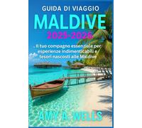 GUIDA DI VIAGGIO MALDIVE 2025-2026: Il tuo compagno essenziale per esperienze indimenticabili e tesori nascosti alle Maldive