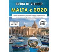 Guida Di Viaggio Malta e Gozo 2025-2026: Gemme nascoste, storia senza tempo, fughe di lusso e avventure autentiche tra le isole più incantevoli del Mediterraneo