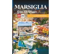 GUIDA DI VIAGGIO MARSIGLIA 2026: Scopri l'anima mediterranea della Francia attraverso la cultura, la cucina e la bellezza costiera