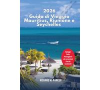 Guida di Viaggio Mauritius, Riunione e Seychelles 2026: Esplora spiagge, isole, le principali attrazioni delle crociere, passeggiate ed escursioni, destinazioni romantiche e parchi nazionali
