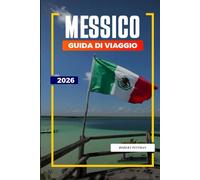 GUIDA DI VIAGGIO MESSICO 2026: Scopri gemme nascoste, monumenti storici, consigli di viaggio ed esperienze di vacanza indimenticabili