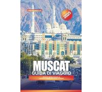 GUIDA DI VIAGGIO MUSCAT 2025: Attrazioni, gemme nascoste ed esperienze culturali nella capitale dell'Oman