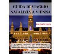 GUIDA DI VIAGGIO NATALIZIA A VIENNA 2026: La guida completa per intenditori a mercati, palazzi e tradizioni autentiche.