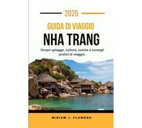 GUIDA DI VIAGGIO NHA TRANG 2025.: Scopri spiagge, cultura, cucina e consigli pratici di viaggio.
