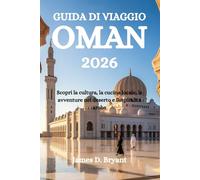 GUIDA DI VIAGGIO OMAN 2026: Scopri la cultura, la cucina locale, le avventure nel deserto e l'ospitalità araba