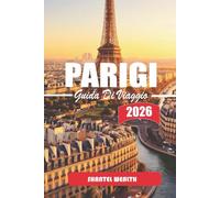 GUIDA DI VIAGGIO PARIGI 2026: Parigi Scoperta: Segreti, Storie e Angoli Nascosti della Città della Luce