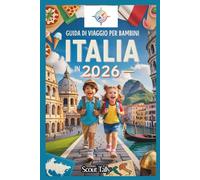 Guida Di Viaggio Per Bambini In Italia 2026: Avventure divertenti, gustose scoperte e momenti di vita italiana autentica per viaggiatori curiosi