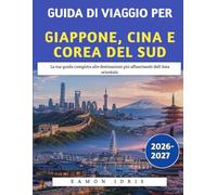 Guida Di Viaggio Per Giappone, Cina E Corea Del Sud 2026-2027: La tua guida completa alle destinazioni più affascinanti dell'Asia orientale.