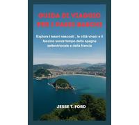 GUIDA DI VIAGGIO PER I PAESI BASCHI: Explora I tesori nascosti , le cittá vivaci e il fascino senza tempo della spagna settentrionale e della francia