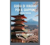 GUIDA DI VIAGGIO PER IL GIAPPONE 2025/2026: Templi Sacri, Spiagge Dorate, Sentieri Nascosti
