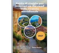 Guida di viaggio per itinerari on the road nella Francia meridionale 2027: Percorsi panoramici, villaggi nascosti, fughe sulla costa, sentieri ... ciclabili e itinerari indimenticabili.