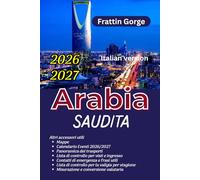 Guida di viaggio per l'Arabia Saudita 2026: Gemme nascoste, itinerari e consigli interni per Riyadh, Jeddah, AlUla, Costa del Mar Rosso e Luoghi Sacri: Viaggi sicuri per visitatori alla prima volta