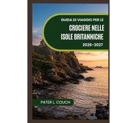 Guida di viaggio per le crociere nelle Isole Britanniche 2026-2027: Una guida indispensabile per navigare tra i porti e le coste di Gran Bretagna e Irlanda