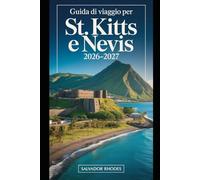 Guida di viaggio per St. Kitts e Nevis 2026-2027: Guida per visitatori alla prima esperienza della Fortezza di Brimstone Hill, Basseterre, Frigate ... Pinney's Beach e pianificazione essenziale