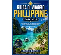 GUIDA DI VIAGGIO PHILLIPPINE 2026/2027: Isole baciate dal sole, acque cristalline, tesori culturali e indimenticabili avventure tropicali