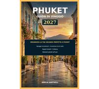 Guida di viaggio Phuket 2027: Organizza la tua vacanza perfetta a Phuket con spiagge incantevoli, avventure tra le isole, sapori locali, cultura e itinerari pronti all’uso