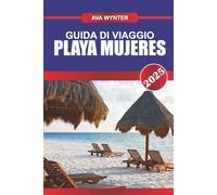 GUIDA DI VIAGGIO PLAYA MUJERES 2025: Scopri il lusso all-inclusive, le spiagge incontaminate e le indimenticabili avventure caraibiche
