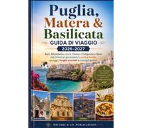 Guida di Viaggio Puglia, Matera e Basilicata 2026-2027: Bari, Alberobello, Lecce, Ostuni e Polignano a Mare con itinerari panoramici, cucina locale, spiagge, luoghi nascosti e consigli pratici