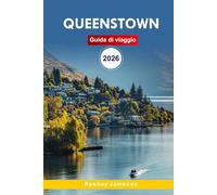 Guida di viaggio Queenstown 2026: La guida essenziale completa agli itinerari, alle gite panoramichesi, alle attività d'avventura e ai consigli locali della Nuova Zelanda per esperienze indimenticabil