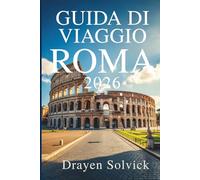 GUIDA DI VIAGGIO ROMA 2026: Scopri lo spirito e la bellezza della Città Eterna d'Italia