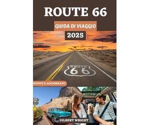 GUIDA DI VIAGGIO ROUTE 66: Il manuale essenziale del viaggio su strada con consigli utili, fermate imperdibili, classici americani e storie mai raccontate dell'autostrada più iconica d'America