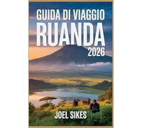 GUIDA DI VIAGGIO RUANDA 2026: Esplora la Terra delle Mille Colline Safari nella fauna selvatica, trekking con i gorilla, meraviglie culturali e consigli di viaggio essenziali