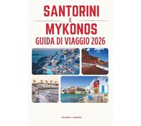 GUIDA DI VIAGGIO SANTORINI & MYKONOS 2026: Scopri le isole più iconiche della Grecia: itinerari perfetti, spiagge mozzafiato, segreti locali, ... nelle Cicladi (mappa dettagliata).