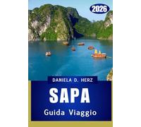 GUIDA DI VIAGGIO SAPA 2026: Alla scoperta del Vietnam del Nord: cultura, cucina e avventure sugli altopiani