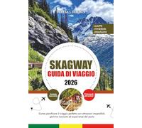 GUIDA DI VIAGGIO SKAGWAY 2026: Come pianificare il viaggio perfetto con attrazioni imperdibili, gemme nascoste ed esperienze del posto