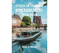 GUIDA DI VIAGGIO STRASBURGO 2025-2026: Scopri i canali panoramici e il patrimonio franco-tedesco nella Francia orientale