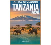 GUIDA DI VIAGGIO TANZANIA 2026: Esplora i parchi nazionali, la cultura, le spiagge, la fauna selvatica, i safari e le gemme nascoste